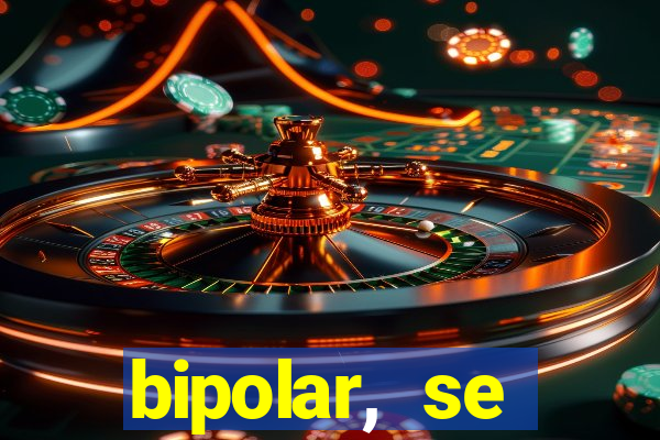 bipolar, se arrepende do que faz